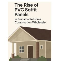 The Rise of PVC Soffit Panels in Sustainable Home Construction