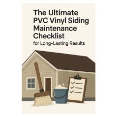 The Ultimate PVC Vinyl Siding Maintenance Checklist for Long-Lasting Results
